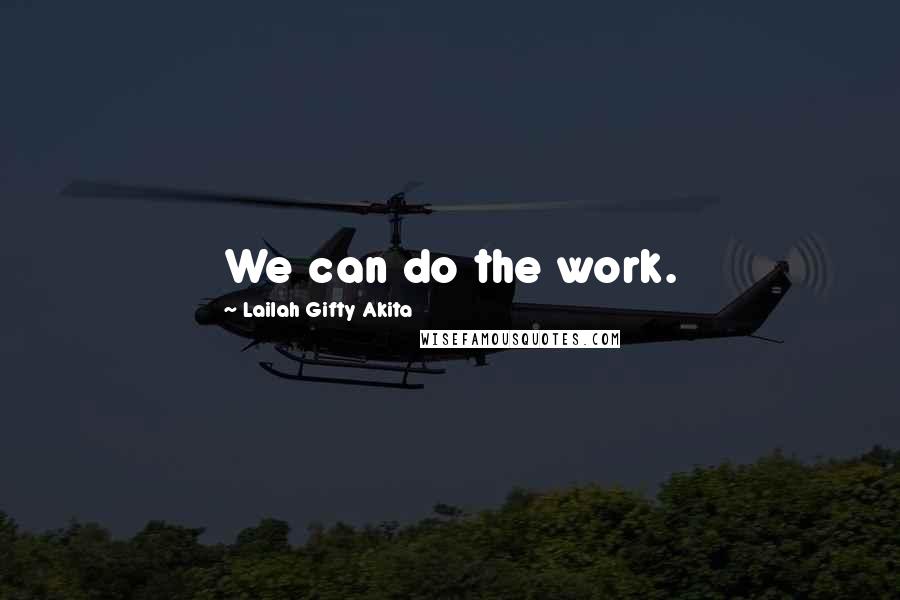 Lailah Gifty Akita Quotes: We can do the work.