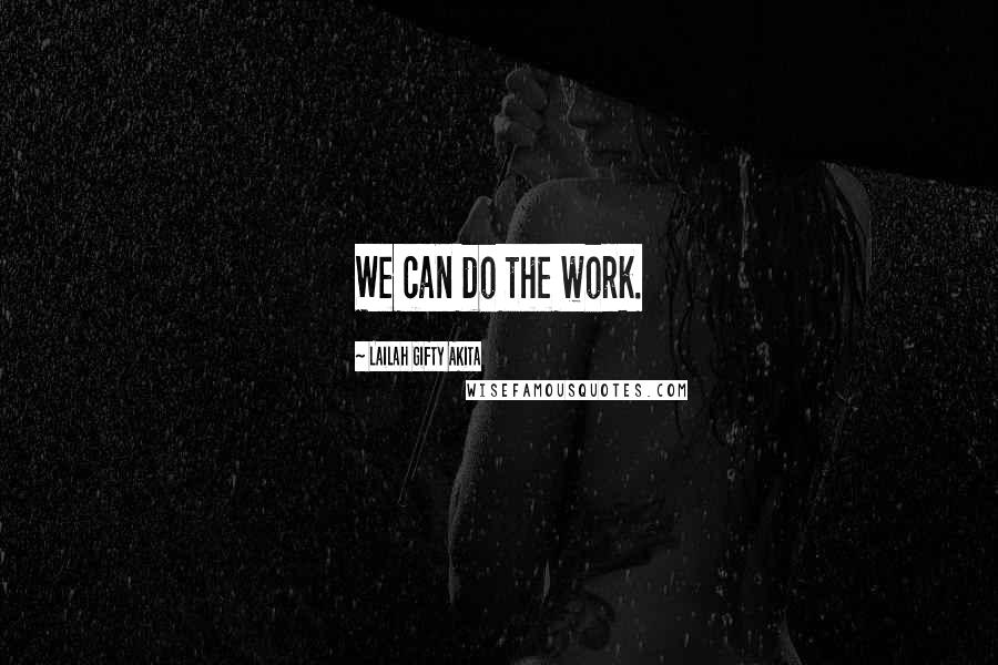 Lailah Gifty Akita Quotes: We can do the work.