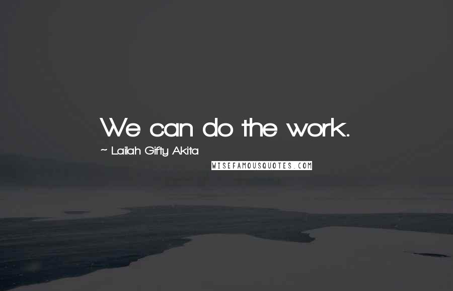 Lailah Gifty Akita Quotes: We can do the work.