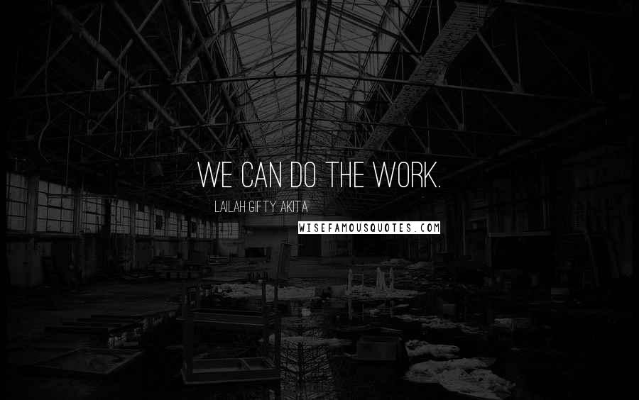 Lailah Gifty Akita Quotes: We can do the work.