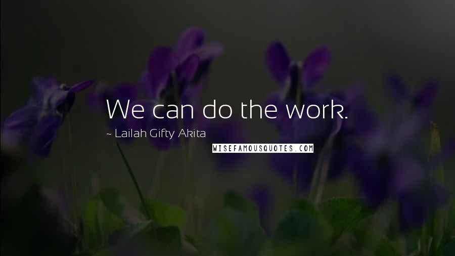 Lailah Gifty Akita Quotes: We can do the work.