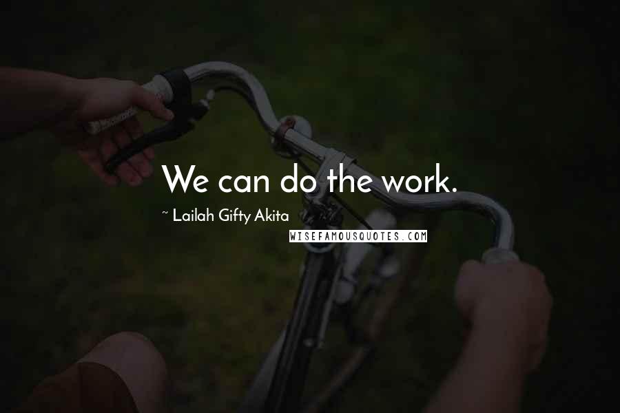 Lailah Gifty Akita Quotes: We can do the work.