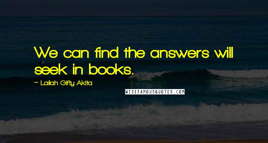 Lailah Gifty Akita Quotes: We can find the answers will seek in books.