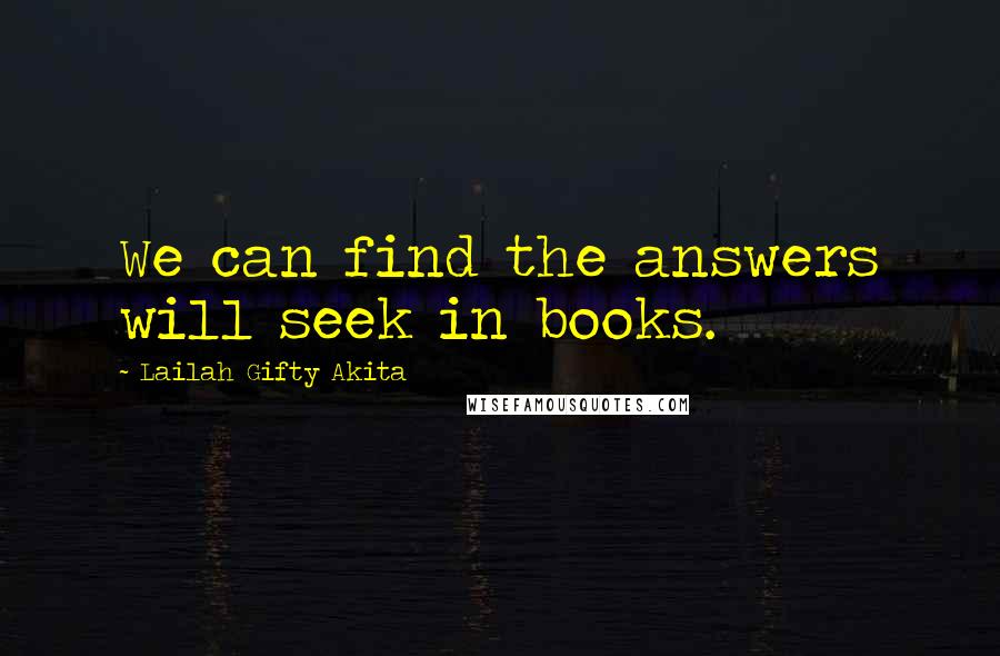 Lailah Gifty Akita Quotes: We can find the answers will seek in books.