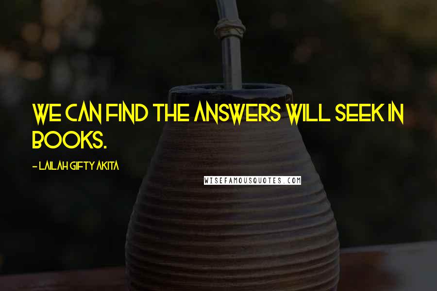 Lailah Gifty Akita Quotes: We can find the answers will seek in books.