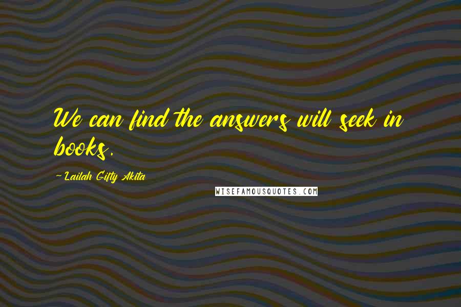 Lailah Gifty Akita Quotes: We can find the answers will seek in books.