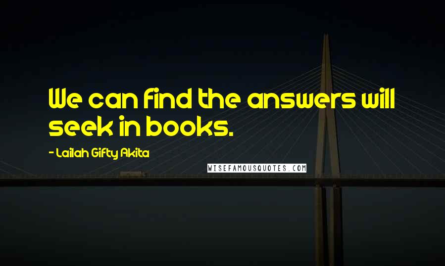 Lailah Gifty Akita Quotes: We can find the answers will seek in books.