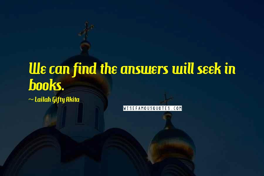 Lailah Gifty Akita Quotes: We can find the answers will seek in books.