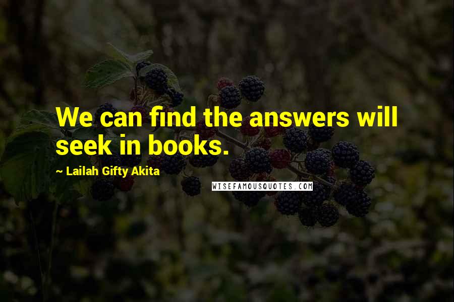 Lailah Gifty Akita Quotes: We can find the answers will seek in books.