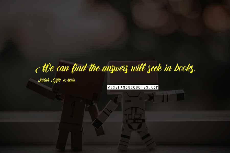 Lailah Gifty Akita Quotes: We can find the answers will seek in books.