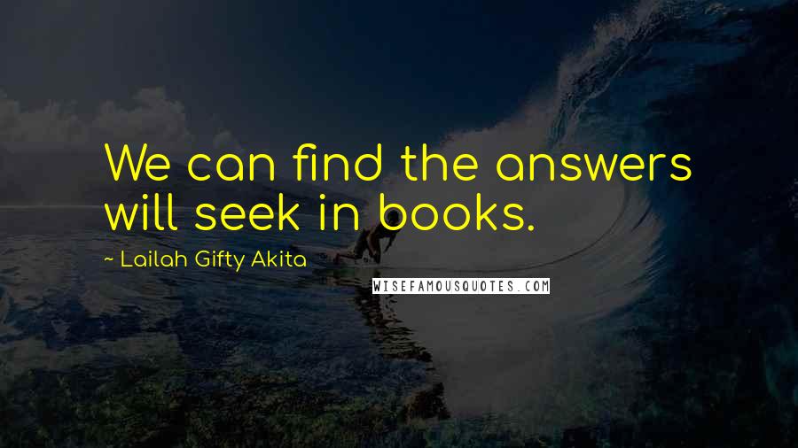 Lailah Gifty Akita Quotes: We can find the answers will seek in books.