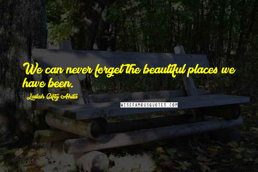 Lailah Gifty Akita Quotes: We can never forget the beautiful places we have been.