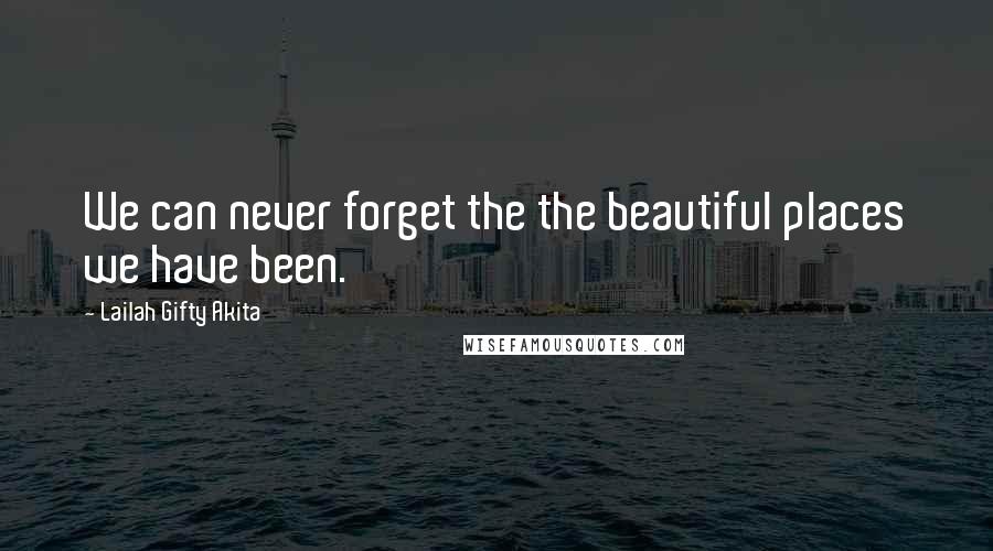 Lailah Gifty Akita Quotes: We can never forget the the beautiful places we have been.