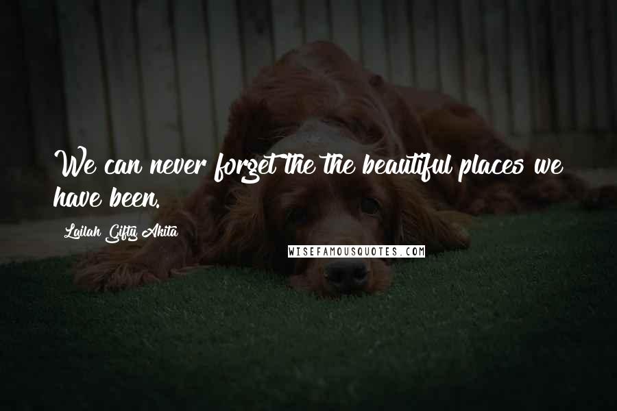 Lailah Gifty Akita Quotes: We can never forget the the beautiful places we have been.