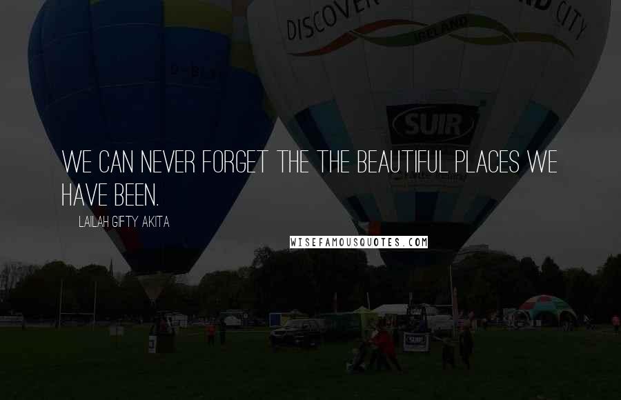 Lailah Gifty Akita Quotes: We can never forget the the beautiful places we have been.