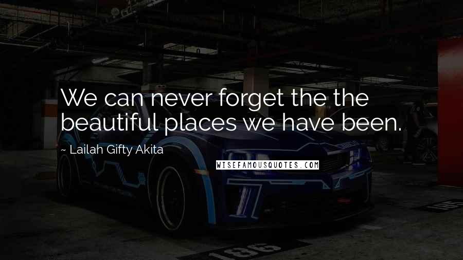 Lailah Gifty Akita Quotes: We can never forget the the beautiful places we have been.