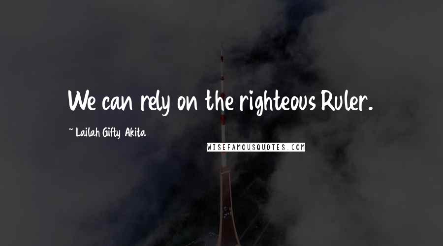 Lailah Gifty Akita Quotes: We can rely on the righteous Ruler.
