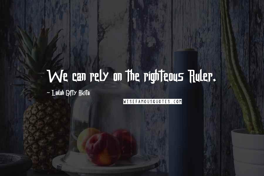 Lailah Gifty Akita Quotes: We can rely on the righteous Ruler.