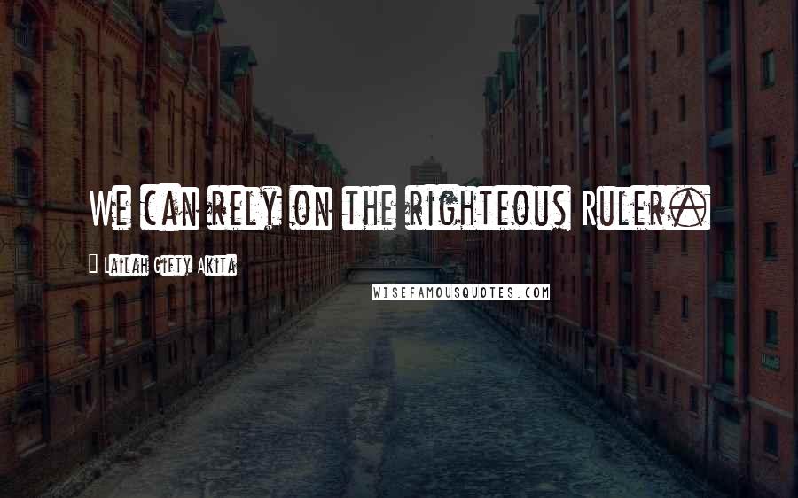Lailah Gifty Akita Quotes: We can rely on the righteous Ruler.