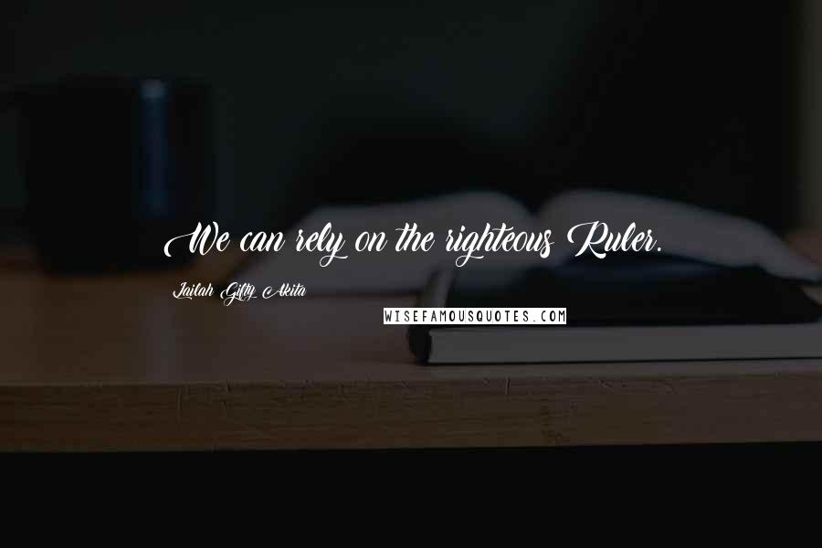 Lailah Gifty Akita Quotes: We can rely on the righteous Ruler.