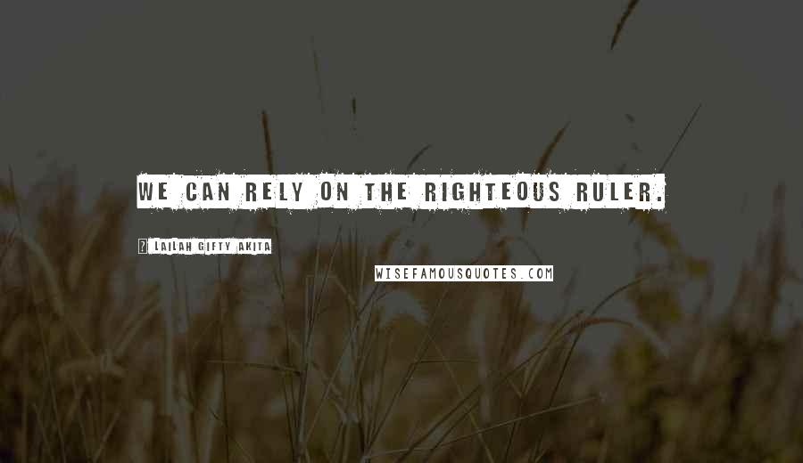 Lailah Gifty Akita Quotes: We can rely on the righteous Ruler.