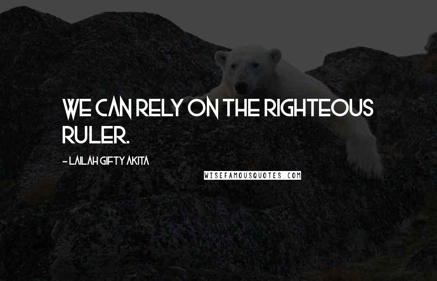 Lailah Gifty Akita Quotes: We can rely on the righteous Ruler.