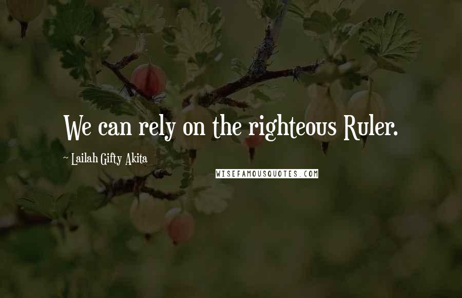 Lailah Gifty Akita Quotes: We can rely on the righteous Ruler.