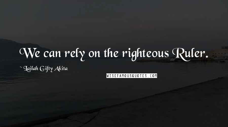 Lailah Gifty Akita Quotes: We can rely on the righteous Ruler.