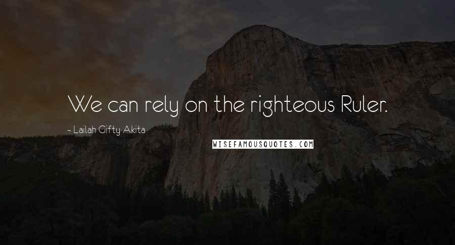 Lailah Gifty Akita Quotes: We can rely on the righteous Ruler.