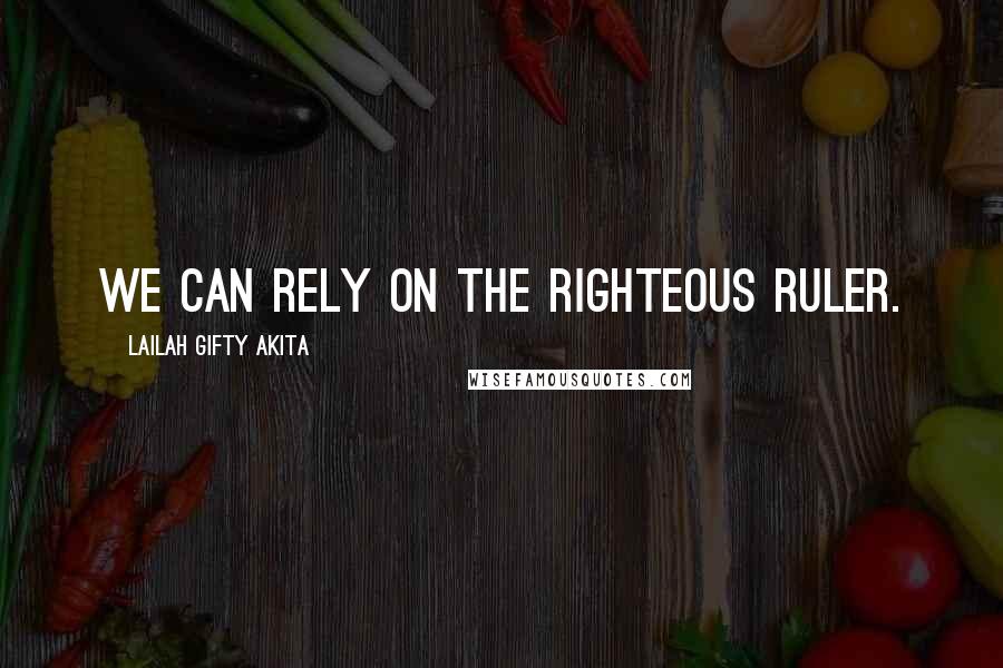 Lailah Gifty Akita Quotes: We can rely on the righteous Ruler.