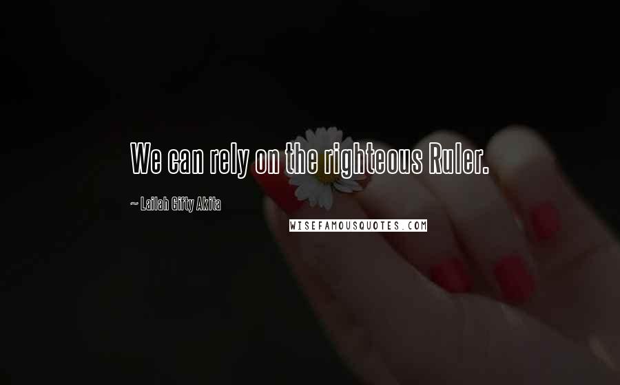 Lailah Gifty Akita Quotes: We can rely on the righteous Ruler.