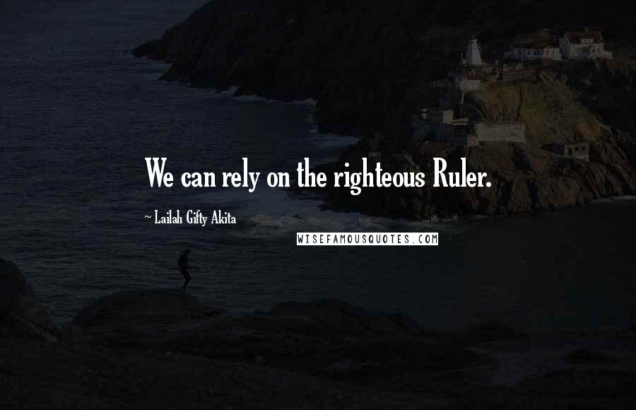 Lailah Gifty Akita Quotes: We can rely on the righteous Ruler.