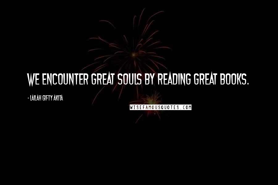Lailah Gifty Akita Quotes: We encounter great souls by reading great books.
