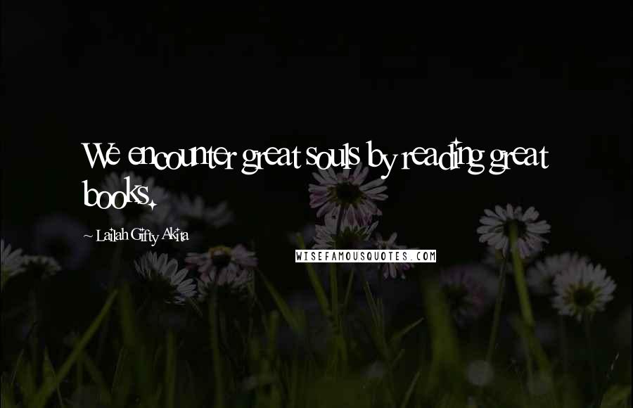 Lailah Gifty Akita Quotes: We encounter great souls by reading great books.