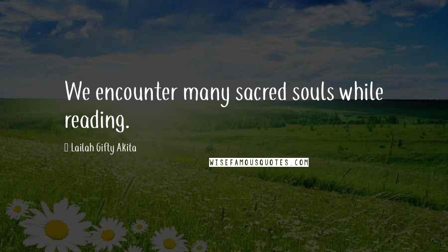 Lailah Gifty Akita Quotes: We encounter many sacred souls while reading.