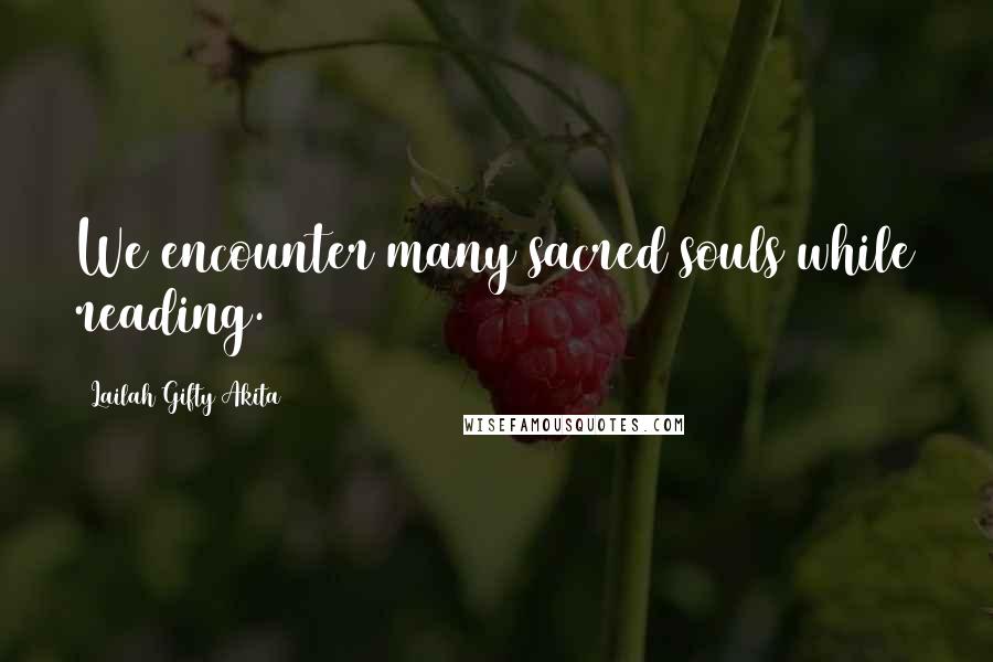 Lailah Gifty Akita Quotes: We encounter many sacred souls while reading.