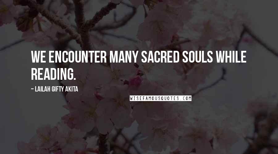 Lailah Gifty Akita Quotes: We encounter many sacred souls while reading.