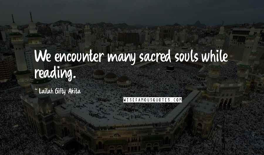 Lailah Gifty Akita Quotes: We encounter many sacred souls while reading.