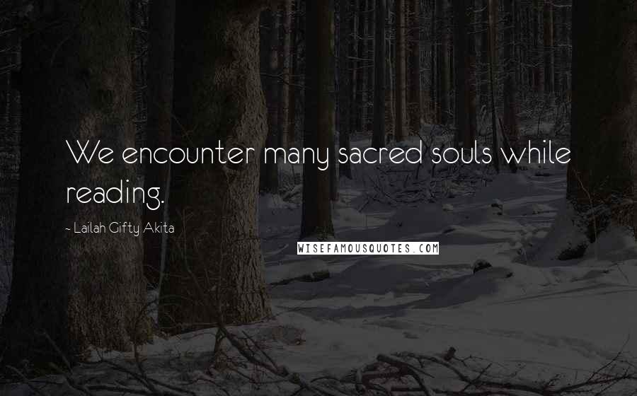 Lailah Gifty Akita Quotes: We encounter many sacred souls while reading.