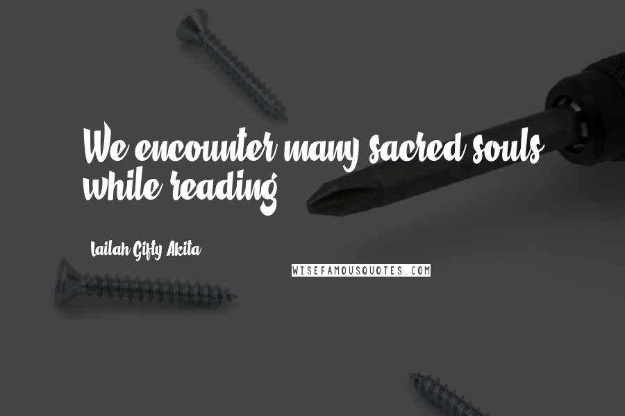 Lailah Gifty Akita Quotes: We encounter many sacred souls while reading.