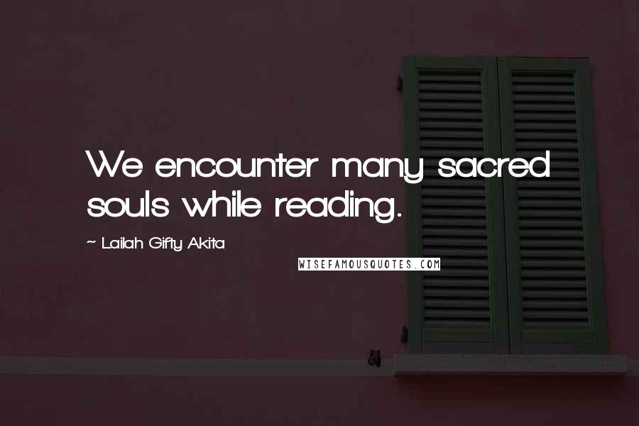 Lailah Gifty Akita Quotes: We encounter many sacred souls while reading.