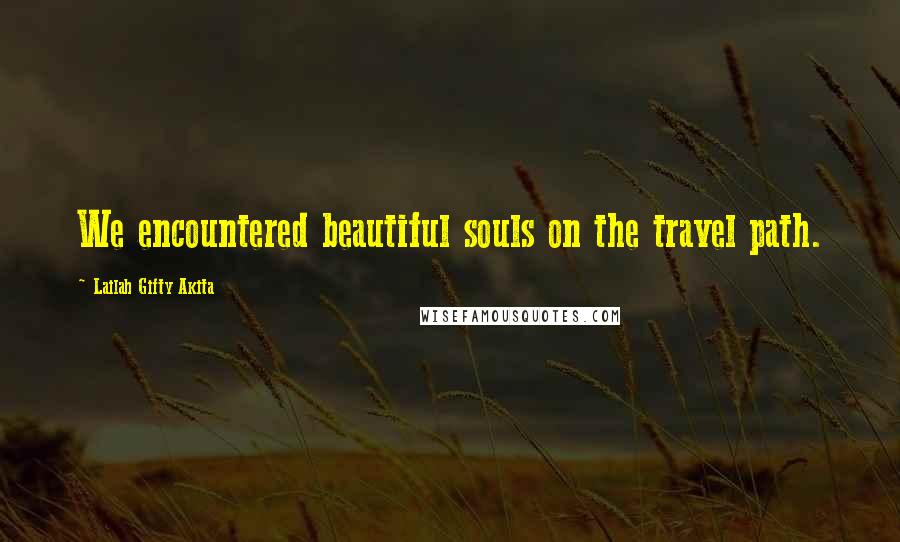 Lailah Gifty Akita Quotes: We encountered beautiful souls on the travel path.