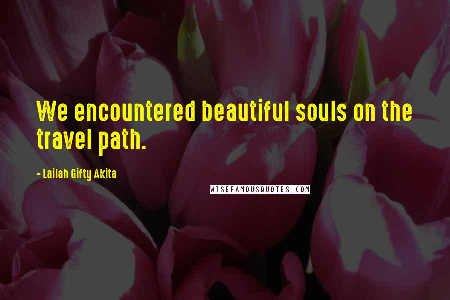 Lailah Gifty Akita Quotes: We encountered beautiful souls on the travel path.