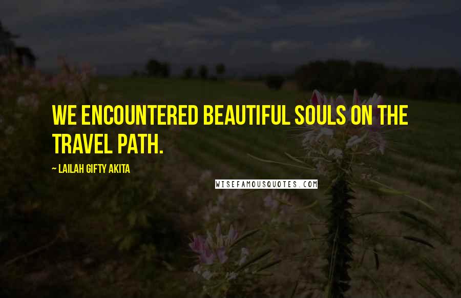 Lailah Gifty Akita Quotes: We encountered beautiful souls on the travel path.