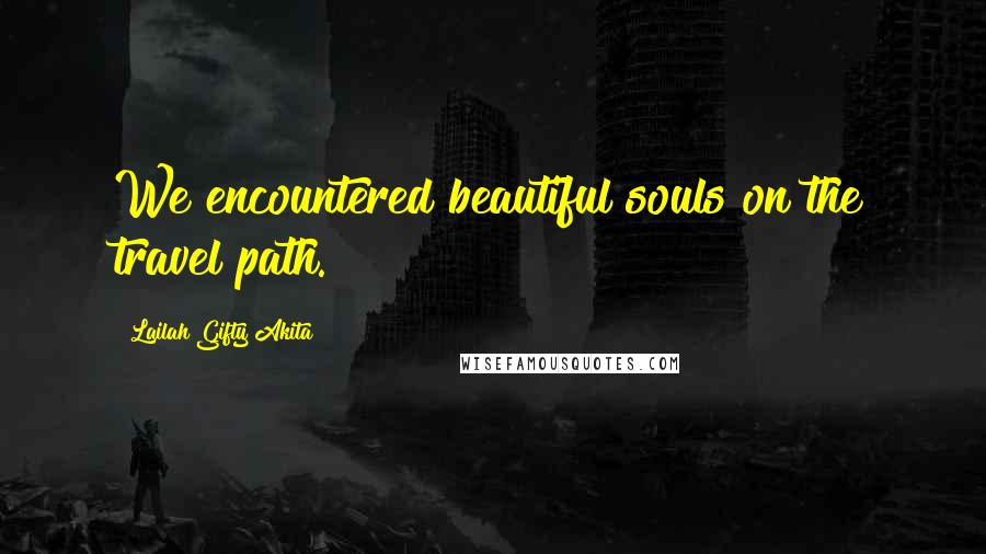 Lailah Gifty Akita Quotes: We encountered beautiful souls on the travel path.