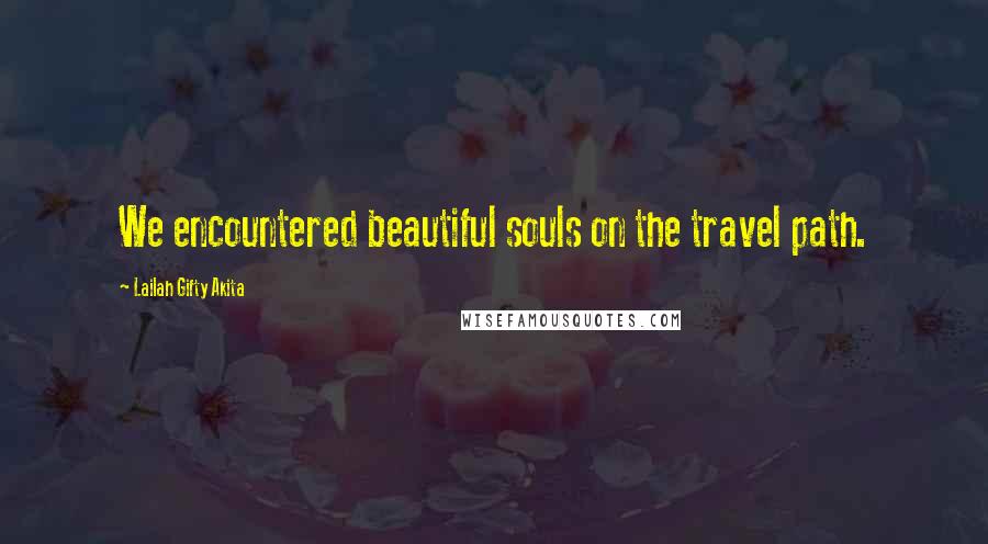 Lailah Gifty Akita Quotes: We encountered beautiful souls on the travel path.