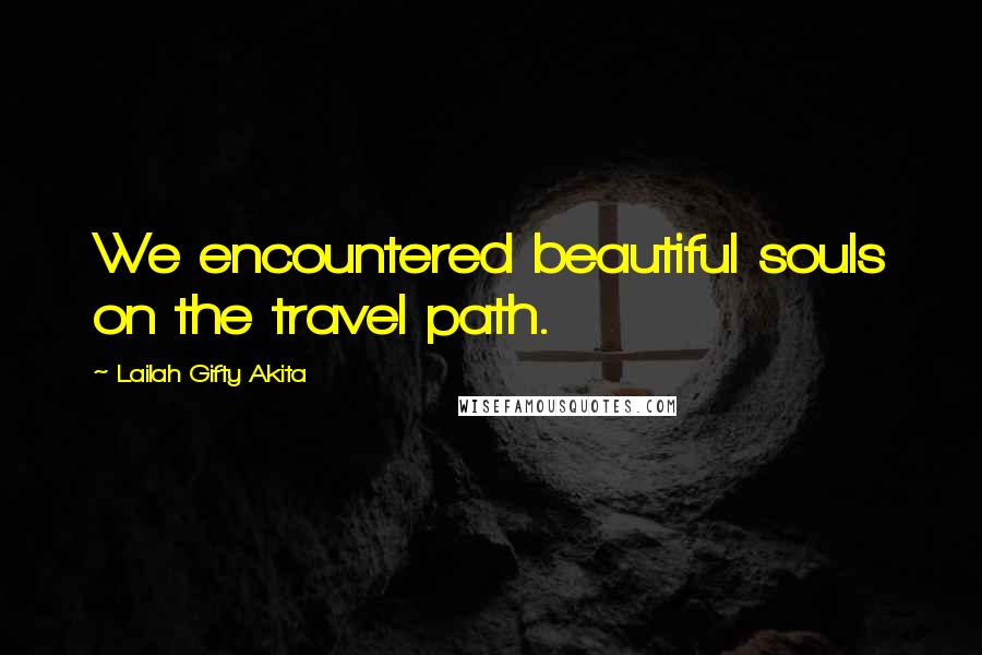 Lailah Gifty Akita Quotes: We encountered beautiful souls on the travel path.