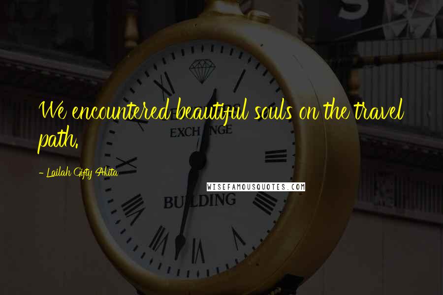 Lailah Gifty Akita Quotes: We encountered beautiful souls on the travel path.