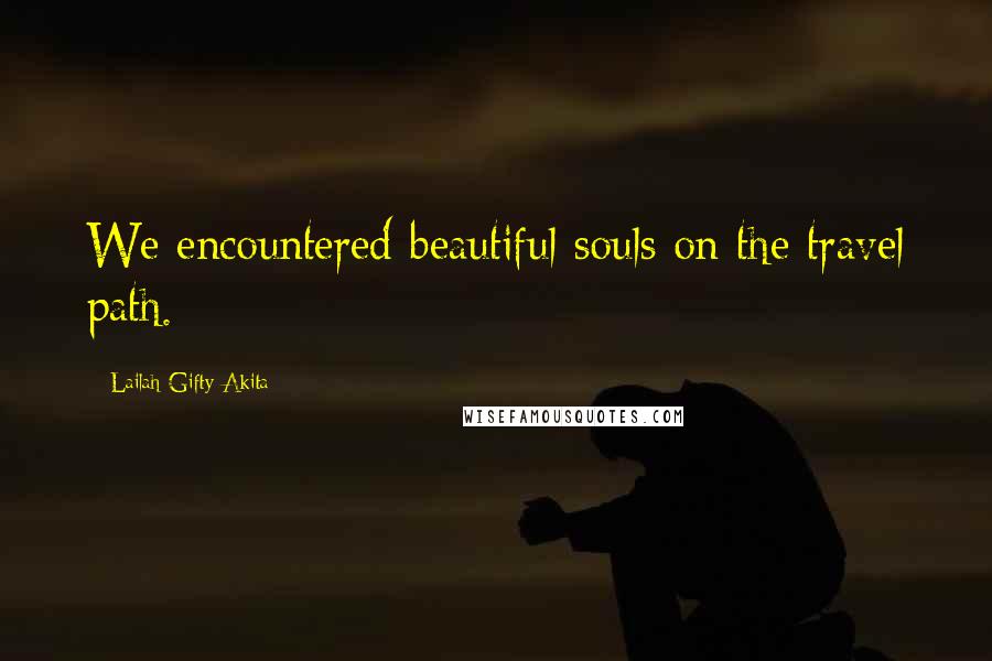 Lailah Gifty Akita Quotes: We encountered beautiful souls on the travel path.