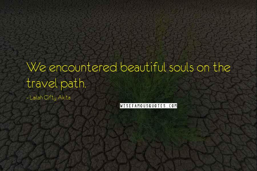 Lailah Gifty Akita Quotes: We encountered beautiful souls on the travel path.